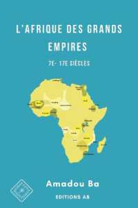 L'Afrique des Grands Empires (7e-17e siècles): 1000 ans de prospérité économique, d'unité politique, de cohésion sociale (L'Empire Du Songhay (1464-1591 Symbole de Diversité Et de Tolérance Ethnique En Afrique 〈4〉