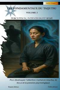 Les Fondamentaux du Taijutsu : Volume 3 (Edition Deluxe): PERCEPTION, INTENTION ET SEMÉ - Pour développer l'attention martial en ninjutsu, le focus et la pression psychologique