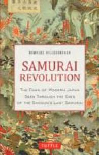 Samurai Revolution : The Dawn of Modern Japan Through the Eyes of the Shogun's Last Samurai