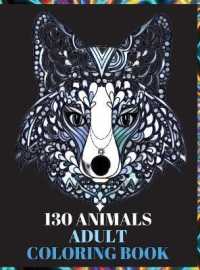 130 Animals Adult Coloring Book : Stress Relieving Designs in Adult Coloring Book with Wolves, Elephants, Owls, Horses, Dogs, Cats, and Many More Animals with Patterns Coloring Books