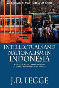 Intellectuals and Nationalism in Indonesia : A Study of the Following Recruited by Sutan Sjahrir in Occupied Jakarta