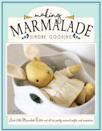 Making Marmalade : Stitch Little Marmalade Rabbit and all Her Pretty Seasonal Outfits and Accessories