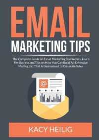 Email Marketing Tips: The Complete Guide on Email Marketing Techniques, Learn The Secrets and Tips on How You Can Build An Extensive Mailing List That