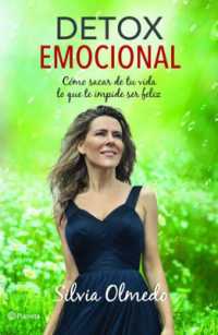 Detox Emocional : Cómo Sacar de Tu Vida Lo Que Te Impide Ser Feliz