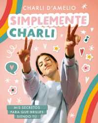 Simplemente Charli: Mis secretos para que brilles siendo tú / Essentially Charli: The Ultimate Guide to Keeping It Real 