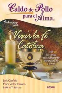 Caldo de Pollo Para El Alma: Vivir La Fe Cat�lica : 101 Historias Para Compartir Esperanza， Fe Y Amor (Caldo de Pollo Para el Alma)