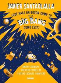 ¿Qué Hace Un Bosón Como Tú En Un Big Bang Como Éste? : Orgías Cósmicas, Polvo de Estrellas Y Otras Locuras Cuánticas