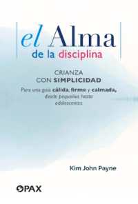 El El alma de la disciplina : Crianza con simplicidad. Para una gua clida, firme y calmada, desde pequeos hasta adolescentes