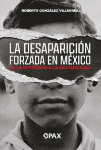 La desaparicin forzada en Mexico : De la represin a la rentabilidad