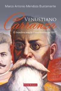 Venustiano Carranza : El Hombre Tras La Constituci�n de 1917