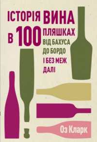 The History of Wine in 100 Bottles : From Bacchus to Bordeaux and Beyond
