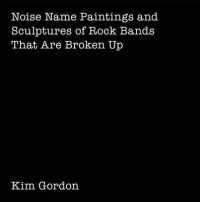 Kim Gordon : Noise Name Paintings and Sculptures of Rock Bands That Are Broken Up/Body Head: includes LP （SLP）