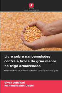 Livro sobre nanoemulsões contra a broca do grão menor no trigo armazenado : Nano-emulsões de produtos botânicos contra a broca do grão （2025. 96 S. 220 mm）