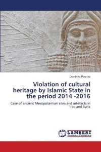 Violation of cultural heritage by Islamic State in the period 2014 -2016 : Case of ancient Mesopotamian sites and artefacts in Iraq and Syria （2020 108 S.  220 mm）