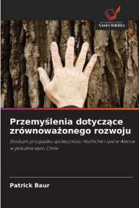 Przemyslenia dotyczace zrównowazonego rozwoju : Studium przypadku spolecznosci Huilliche i lasów Alerce w poludniowym Chile （2022. 104 S. 220 mm）