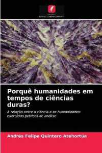 Porquê humanidades em tempos de ciências duras? : A relação entre a ciência e as humanidades: exercícios práticos de análise （2021. 52 S. 220 mm）