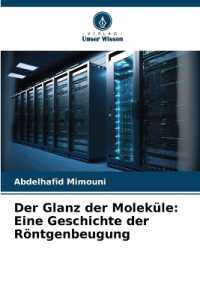 Der Glanz der Moleküle : Eine Geschichte der Röntgenbeugung