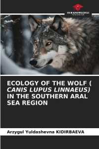 ECOLOGY OF THE WOLF ( CANIS LUPUS LINNAEUS) IN THE SOUTHERN ARAL SEA REGION （2024. 100 S. 220 mm）