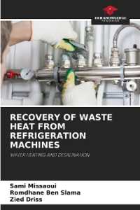 RECOVERY OF WASTE HEAT FROM REFRIGERATION MACHINES : WATER HEATING AND DESALINATION （2024. 124 S. 220 mm）