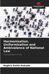 Harmonisation, Uniformisation and Ambivalence of National Law : Homogenisation of Law （2024. 208 S. 220 mm）