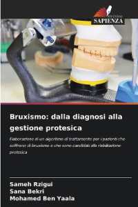 Bruxismo: dalla diagnosi alla gestione protesica : Elaborazione di un algoritmo di trattamento per i pazienti che soffrono di bruxismo e che sono candidati alla riabilitazione protesica （2024. 84 S. 220 mm）