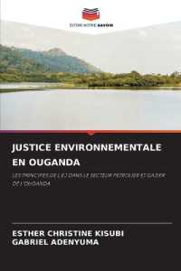 JUSTICE ENVIRONNEMENTALE EN OUGANDA : LES PRINCIPES DE L'EJ DANS LE SECTEUR PÉTROLIER ET GAZIER DE L'OUGANDA （2024. 364 S. 220 mm）