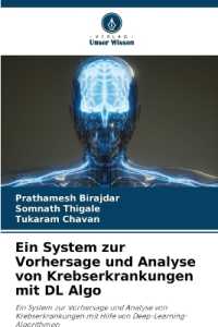 Ein System zur Vorhersage und Analyse von Krebserkrankungen mit DL Algo : Ein System zur Vorhersage und Analyse von Krebserkrankungen mit Hilfe von Deep-Learning-Algorithmen （2025. 52 S. 220 mm）