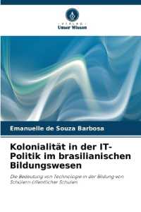 Kolonialität in der IT-Politik im brasilianischen Bildungswesen : Die Bedeutung von Technologie in der Bildung von Schülern öffentlicher Schulen （2024. 144 S. 220 mm）