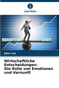 Wirtschaftliche Entscheidungen: Die Rolle von Emotionen und Vernunft （2024. 392 S. 220 mm）