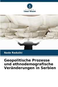 Geopolitische Prozesse und ethnodemografische Ver&auml;nderungen in Serbien : DE