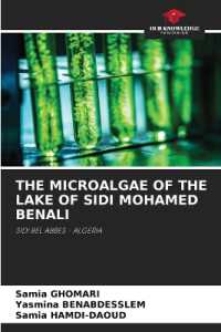 THE MICROALGAE OF THE LAKE OF SIDI MOHAMED BENALI : SIDI BEL ABBES - ALGERIA （2022. 52 S. 220 mm）