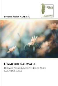 L'Amour Sauvage : Poèmes Passionnés pour les âmes Aventureuses （2023. 60 S. 220 mm）