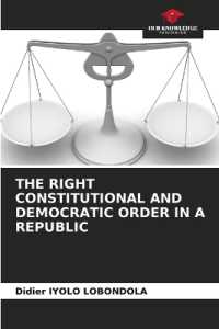 THE RIGHT CONSTITUTIONAL AND DEMOCRATIC ORDER IN A REPUBLIC （2022. 60 S. 220 mm）