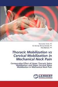 Thoracic Mobilization vs Cervical Mobilization in Mechanical Neck Pain : Comparative Effect of Upper Thoracic Spine Mobilization and Upper Cervical Spine Mobilization in Mechanical Neck Pain （2022. 152 S. 220 mm）