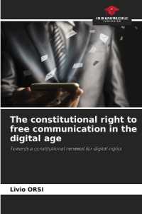 The constitutional right to free communication in the digital age : Towards a constitutional renewal for digital rights