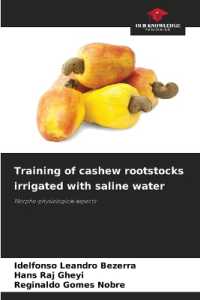 Training of cashew rootstocks irrigated with saline water : Morpho-physiological aspects （2023. 68 S. 220 mm）