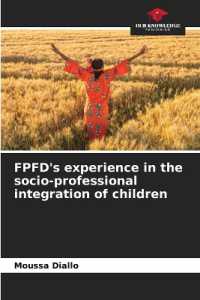FPFD's experience in the socio-professional integration of children （2023. 64 S. 220 mm）