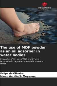 The use of MDF powder as an oil adsorber in water bodies : Evaluation of the use of MDF powder as a bioremediation agent to remove oil from water bodies （2023. 52 S. 220 mm）