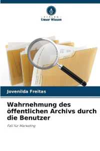 Wahrnehmung des öffentlichen Archivs durch die Benutzer : Fall für Marketing （2025. 76 S. 220 mm）