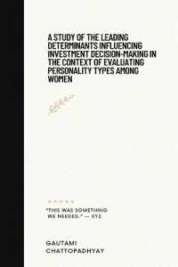 A Study of the Leading Determinants Influencing Investment Decision-Making in the Context of Evaluating Personality Types among Women