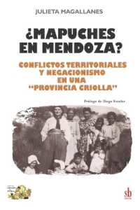¿Mapuches en Mendoza? : Conflictos territoriales y negacionismo en una 'provincia criolla' (Tanteando Al Elefante)