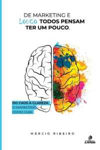 de Marketing E Louco Todos Pensam Ter Um Pouco : Do Caos a Clareza O Marketing Como Guia
