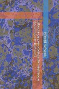Esboços de pré-projetos de mestrado e doutorado em literatura (Ensaios Letras E Papéis)