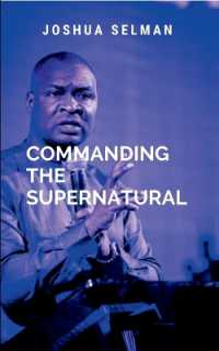 Commanding the Supernatural : a call to every believer to step into their divine destiny and walk in the supernatural power that God has made available to them. by understanding the nature of God's power