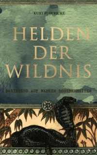 Helden der Wildnis (Basierend auf wahren Begebenheiten) : Abenteuerroman aus den Urwäldern Südamerikas