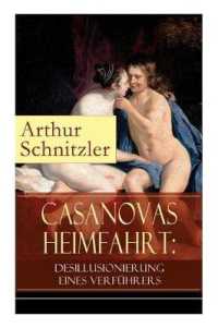 Casanovas Heimfahrt : Desillusionierung eines Verführers: Eine erotische Novelle des Autors von Traumnovelle, Reigen und Fräulein Else