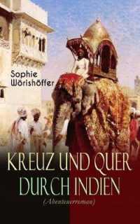 Kreuz Und Quer Durch Indien (Abenteuerroman) : Irrfahrten Zweier Junger Deutscher Leichtmatrosen in Der Indischen Wunderwelt