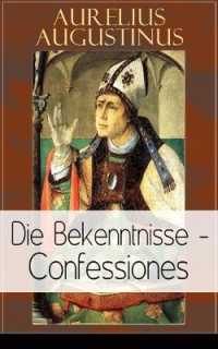 Augustinus : Die Bekenntnisse - Confessiones: Eine der einflussreichsten autobiographischen Texte der Weltliteratur