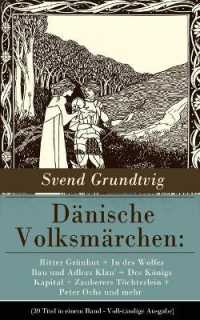 Dänische Volksmärchen : Ritter Grünhut + in Des Wolfes Bau Und Adlers Klau' + Des Königs Kapital + Zauberers Töchterlein + Peter Ochs Und Mehr (39 Titel in Einem Band - Vollständige Ausgabe)