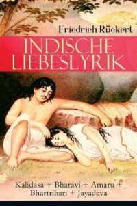 Indische Liebeslyrik : Kalidasa + Bharavi + Amaru + Bhartrihari + Jayadeva: Die schönsten Gedichte der indischen Mythologie